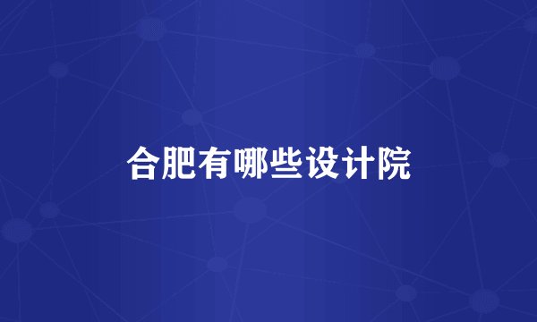 合肥有哪些设计院