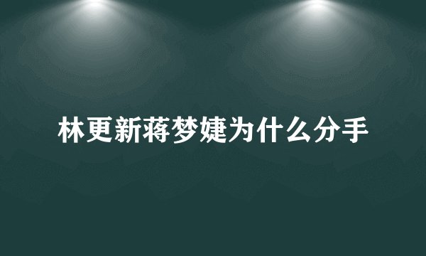 林更新蒋梦婕为什么分手