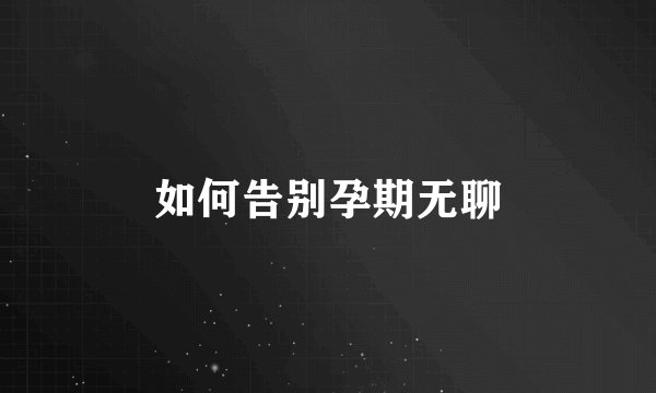 如何告别孕期无聊