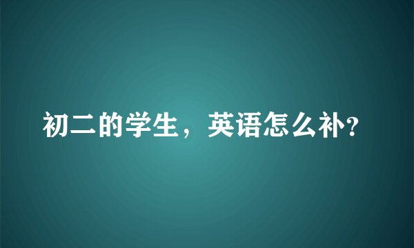 初二的学生,英语怎么补?
