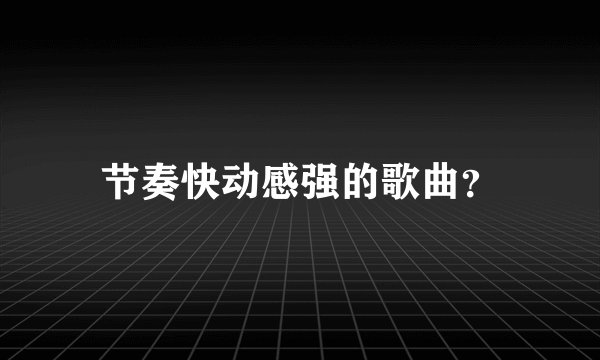 节奏快动感强的歌曲？