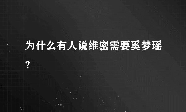 为什么有人说维密需要奚梦瑶?