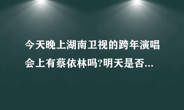 今天晚上湖南卫视的跨年演唱会上有蔡依林吗?明天是否还有重播?
