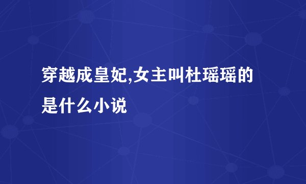 穿越成皇妃,女主叫杜瑶瑶的是什么小说
