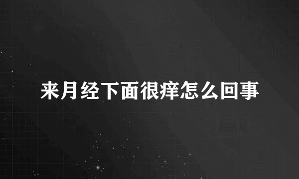 来月经下面很痒怎么回事