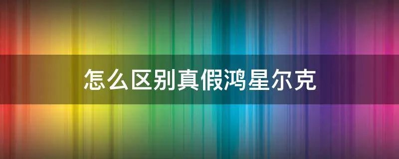 怎么区别真假鸿星尔克