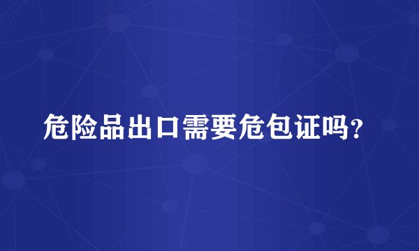 危险品出口需要危包证吗?
