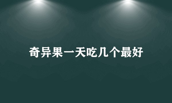 奇异果一天吃几个最好