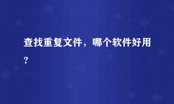 查找重复文件，哪个软件好用？