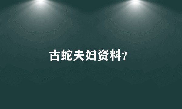 古蛇夫妇资料？