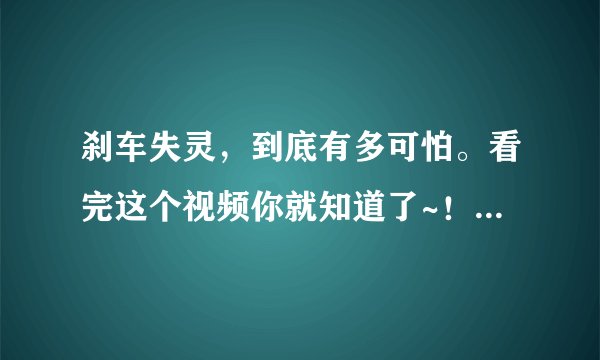 刹车失灵，到底有多可怕。看完这个视频你就知道了~！（潍坊青州重大交通事故）