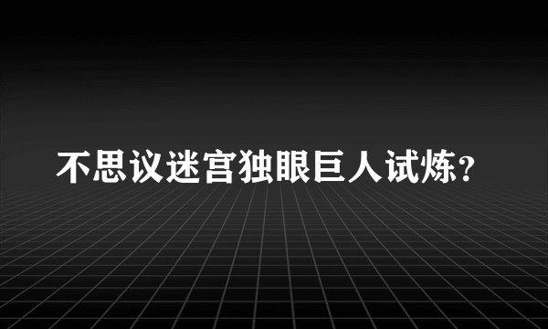 不思议迷宫独眼巨人试炼？