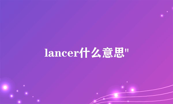 lancer什么意思