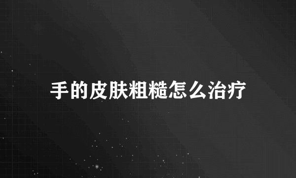 手的皮肤粗糙怎么治疗