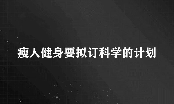 瘦人健身要拟订科学的计划