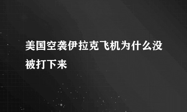 美国空袭伊拉克飞机为什么没被打下来