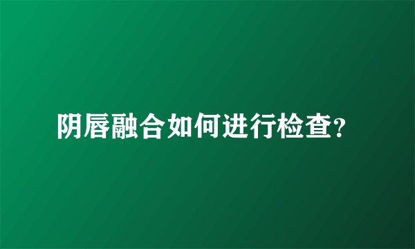 阴唇融合如何进行检查？