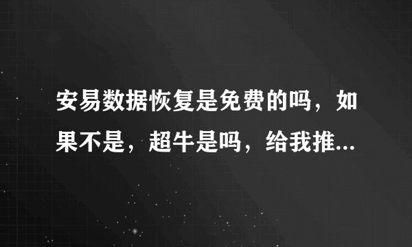 安易数据恢复是免费的吗，如果不是，超牛是吗，给我推荐一个吧