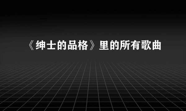 《绅士的品格》里的所有歌曲