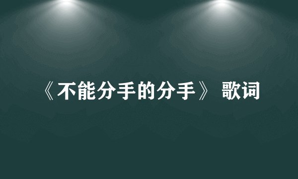 《不能分手的分手》 歌词