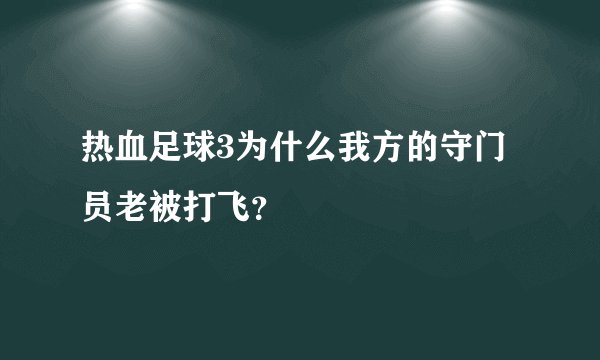 热血足球3为什么我方的守门员老被打飞？