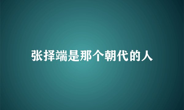 张择端是那个朝代的人