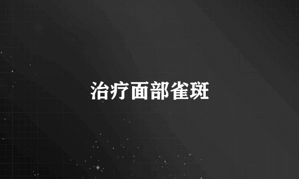治疗面部雀斑