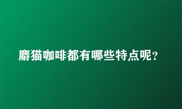 麝猫咖啡都有哪些特点呢？