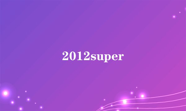 2012super