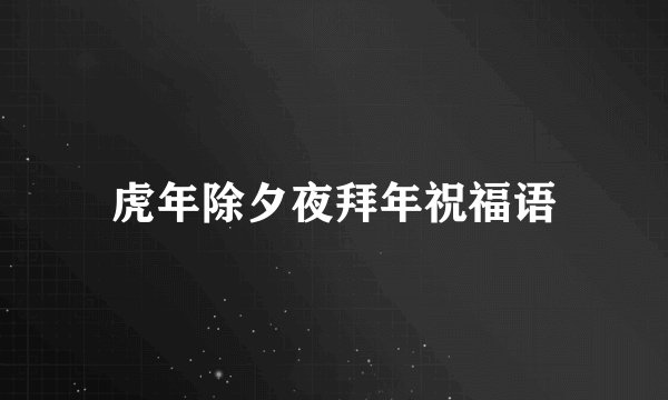 虎年除夕夜拜年祝福语