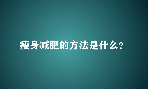 瘦身减肥的方法是什么？