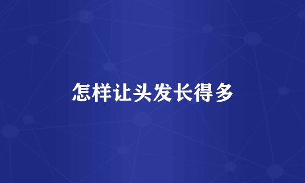 怎样让头发长得多