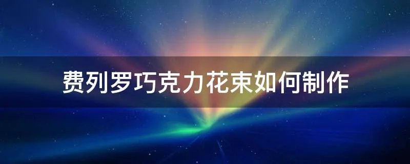 费列罗巧克力花束如何制作