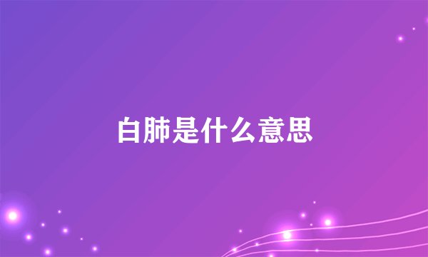白肺是什么意思