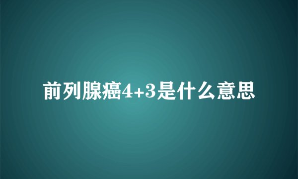 前列腺癌4+3是什么意思