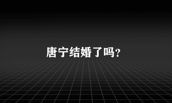 唐宁结婚了吗？