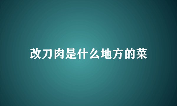 改刀肉是什么地方的菜