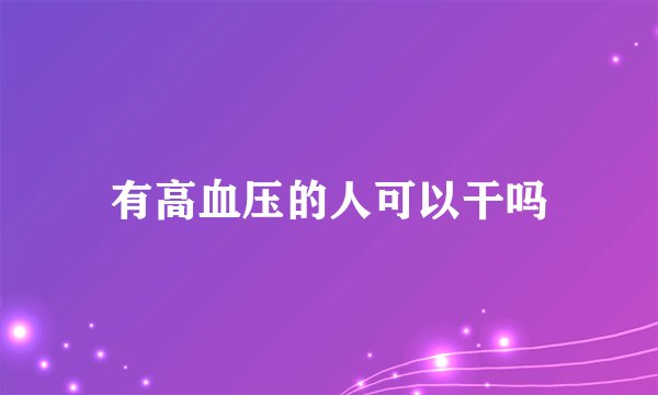 有高血压的人可以干吗