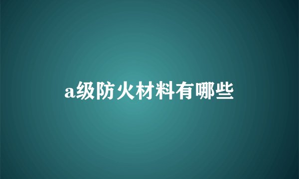 a级防火材料有哪些