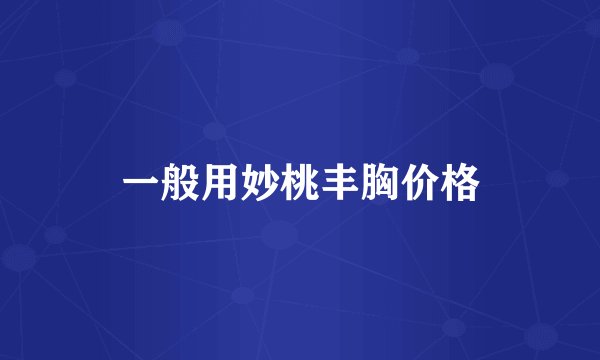 一般用妙桃丰胸价格