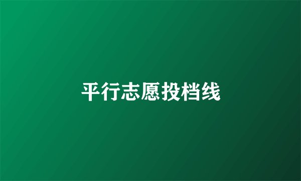 平行志愿投档线