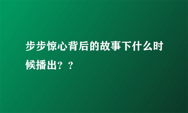 步步惊心背后的故事下什么时候播出？？