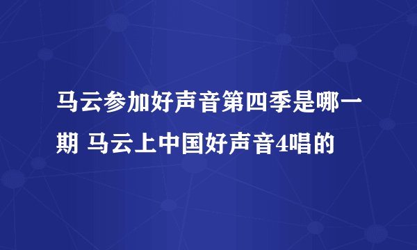 马云参加好声音第四季是哪一期 马云上中国好声音4唱的