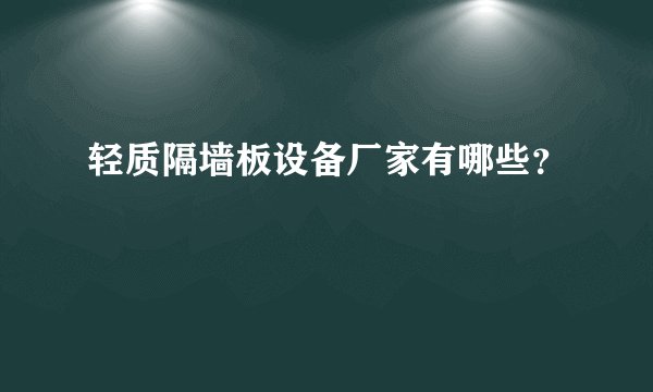 轻质隔墙板设备厂家有哪些？