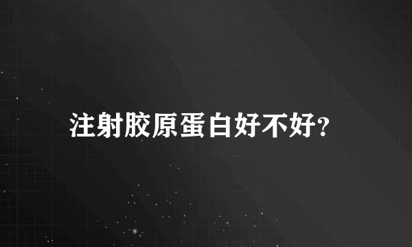 注射胶原蛋白好不好？