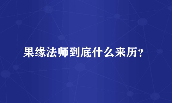 果缘法师到底什么来历？