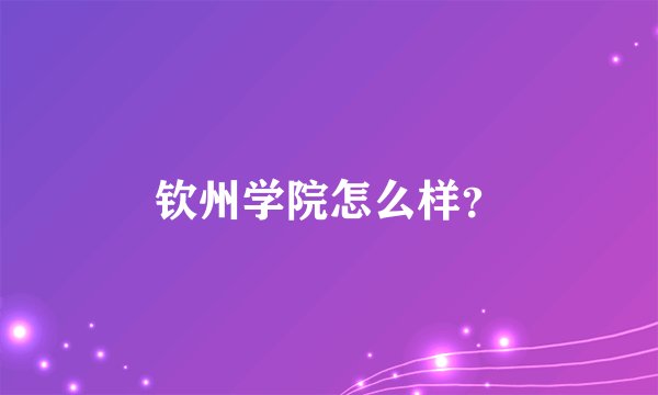 钦州学院怎么样？