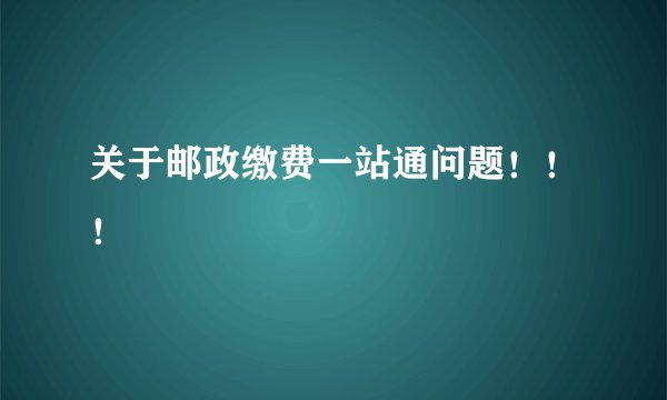 关于邮政缴费一站通问题！！！