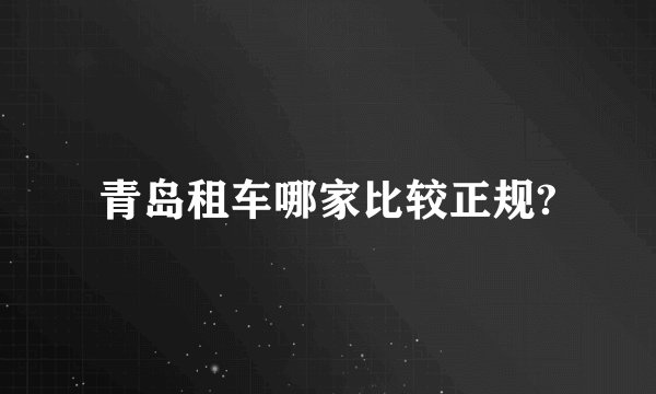 青岛租车哪家比较正规?