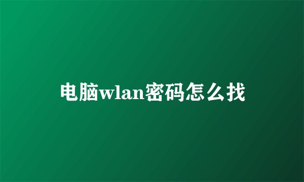 电脑wlan密码怎么找
